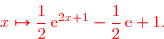 {\red{\overset{{\white{.}}}{x\mapsto\dfrac{1}{2}\,\text{e}^{2x+1}-\dfrac{1}{2}\,\text{e}+1.}}}